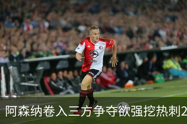 阿森纳卷入三方争夺欲强挖热刺28岁带刀中卫 球员合同至2029年