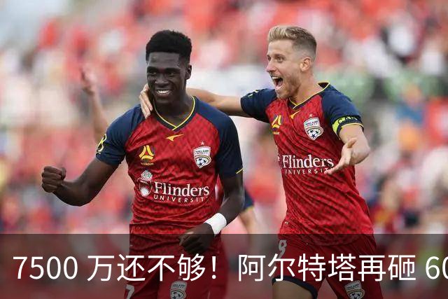 7500 万还不够！阿尔特塔再砸 6000 万！阿森纳要复刻赖斯神操作